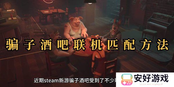 **酒吧联机玩教程 **酒吧联机匹配其他玩家方法