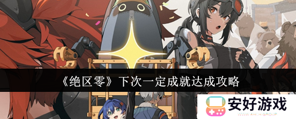 绝区零下次一定成就怎么达成 1.1版本隐藏成就下次一定达成攻略