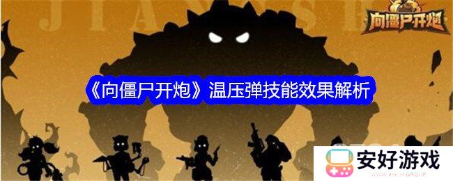 向僵尸开炮温压弹如何使用 向僵尸开炮温压弹技能效果详解