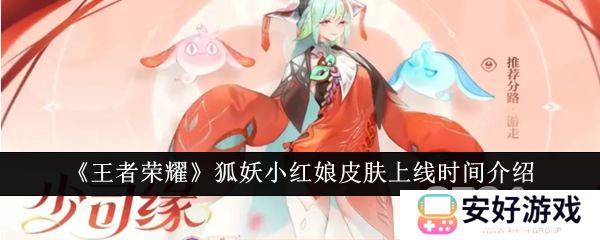 《王者荣耀》狐妖小红娘皮肤何时上线 狐妖小红娘皮肤上线时间一览