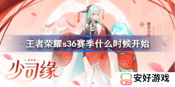 王者荣耀s36赛季什么时候开始 王者荣耀s36赛季开始时间分享