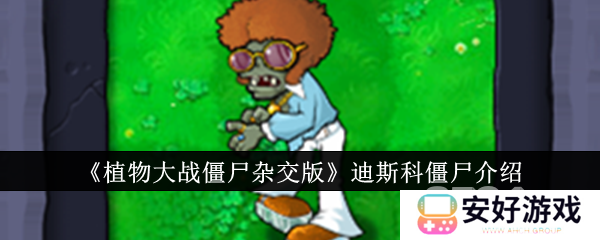植物大战僵尸杂交版迪斯科僵尸能力有哪些 杂交版舞者僵尸属性详解
